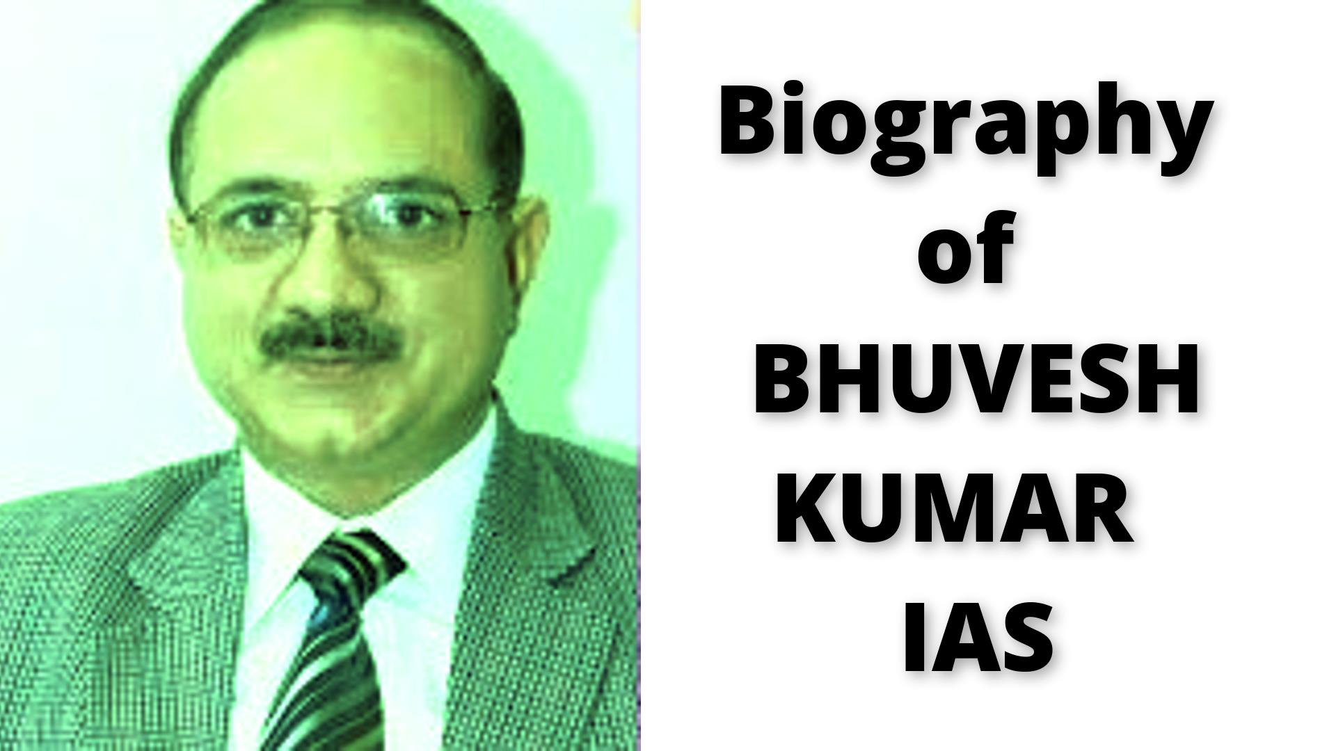 Biography of Bhuvnesh Kumar IAS