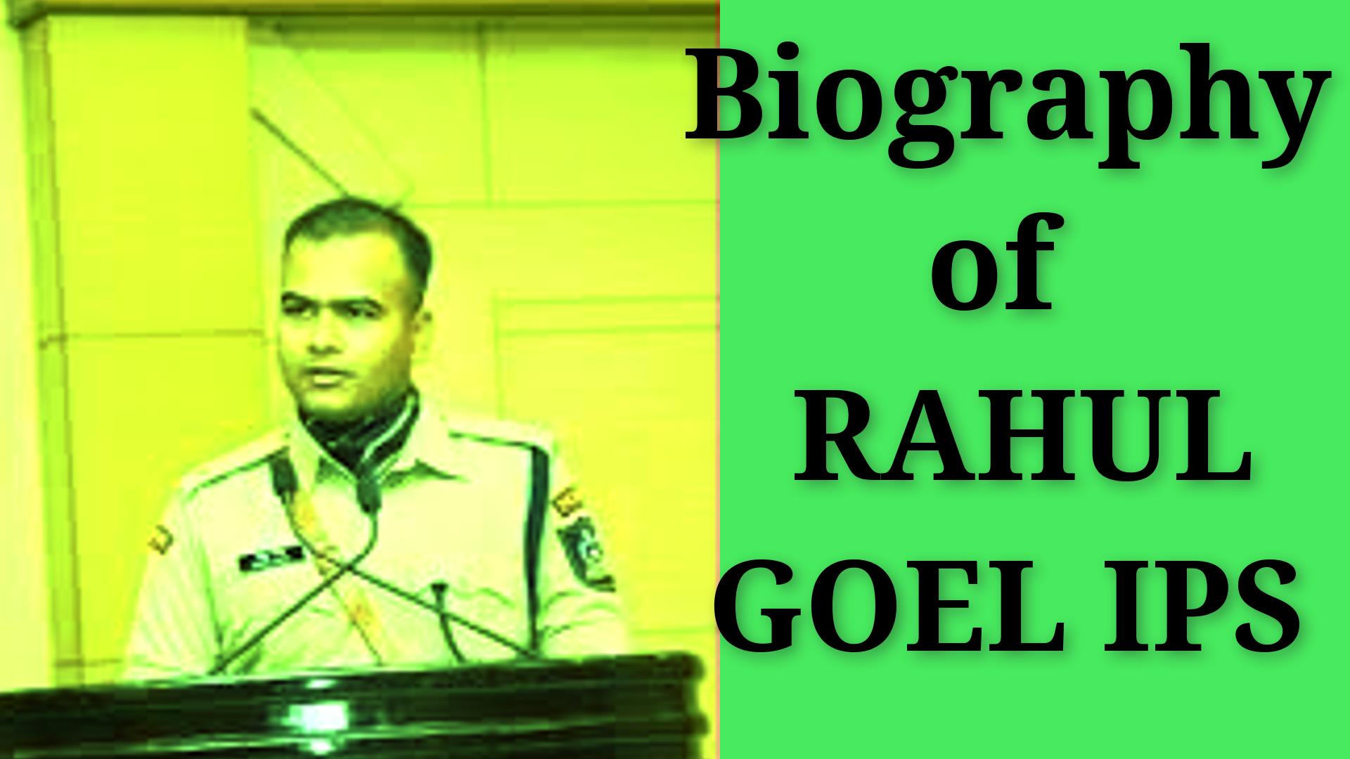 Biography of Rahul Goel IPS