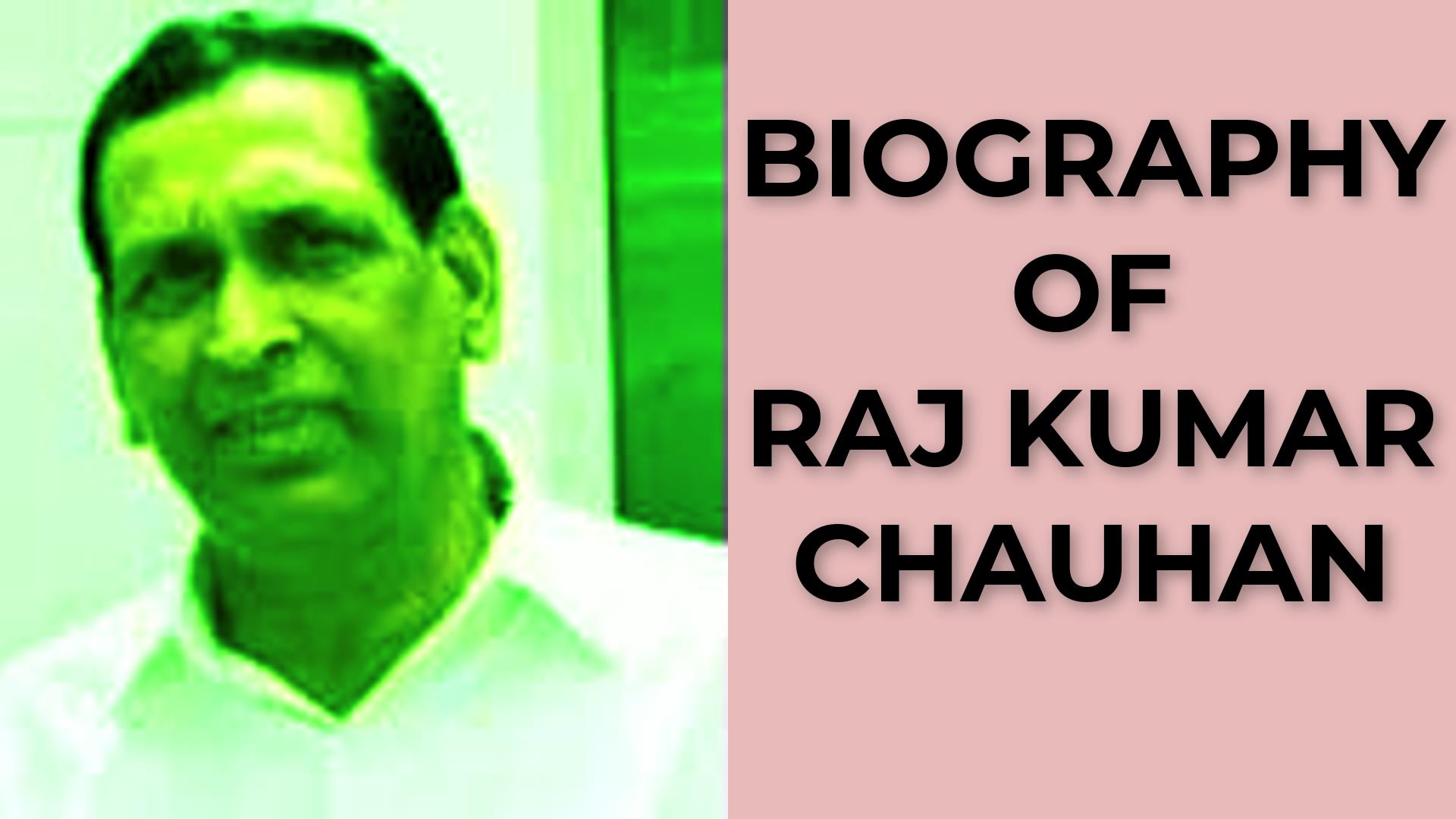 Biography of Raj Kumar Chauhan