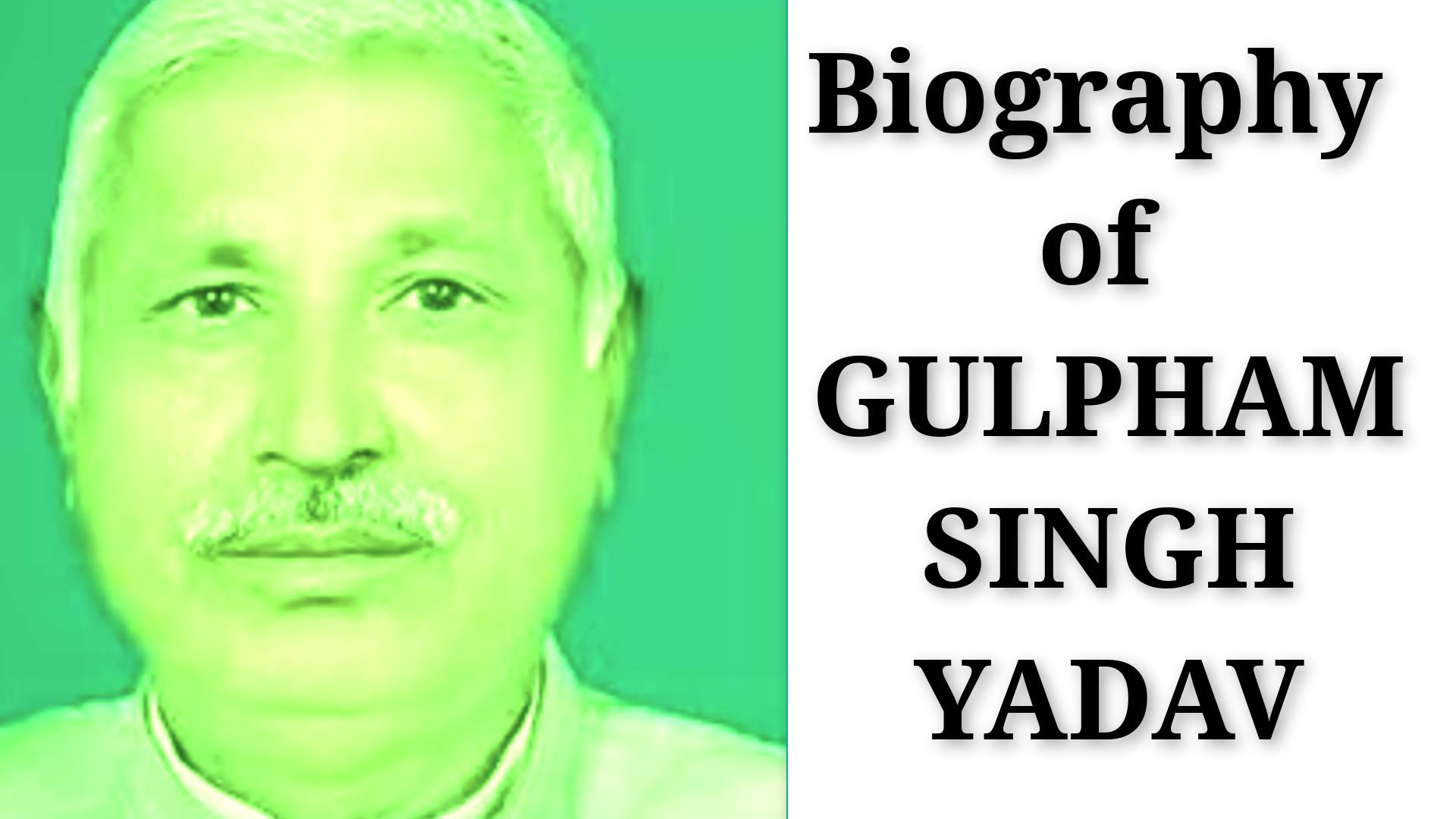 Biography of Gulpham Singh Yadav