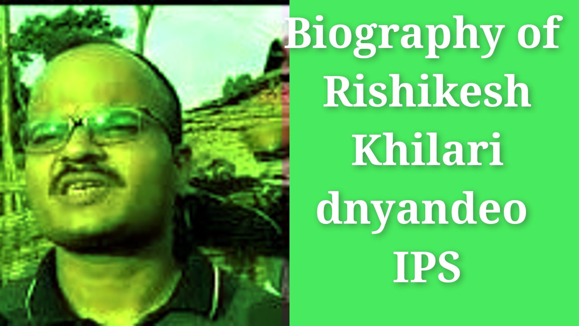 Biography of Rishikesh Khilari Dnyandeo IPS